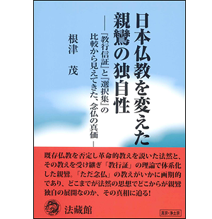 日本仏教を変えた親鸞の独自性 『教行信証』と『選択集』の比較から見えてきた、念仏の真価 根津茂著：中外日報