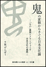 鬼の変貌からさぐる日本文化論　「もの」重視とメランジュこそ日本文化の基底