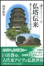 仏塔伝来 東アジアにひろがる古代寺院